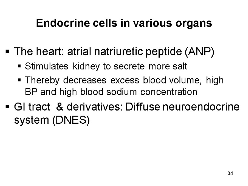 34 Endocrine cells in various organs The heart: atrial natriuretic peptide (ANP) Stimulates kidney